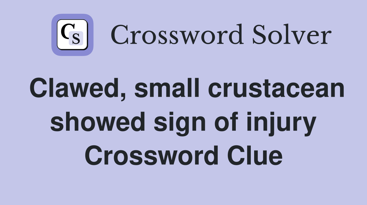 Clawed, small crustacean showed sign of injury Crossword Clue