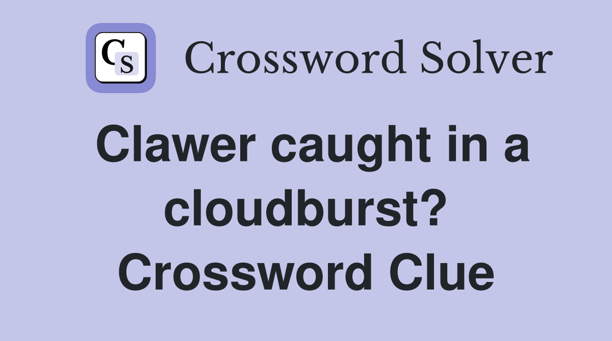 Clawer caught in a cloudburst? Crossword Clue