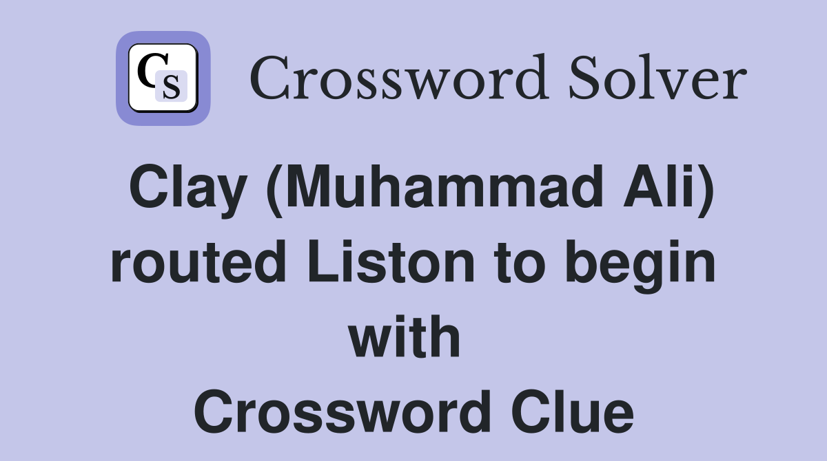 Clay (Muhammad Ali) routed Liston to begin with  Crossword Clue