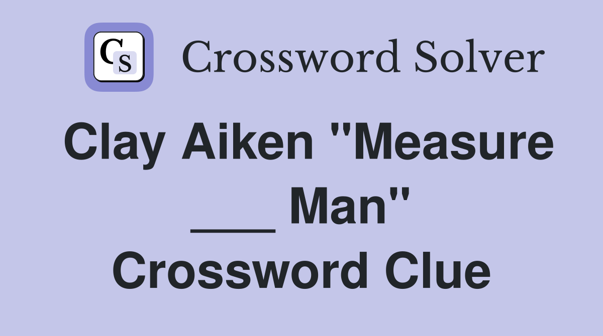 Clay Aiken "Measure ___ Man" Crossword Clue