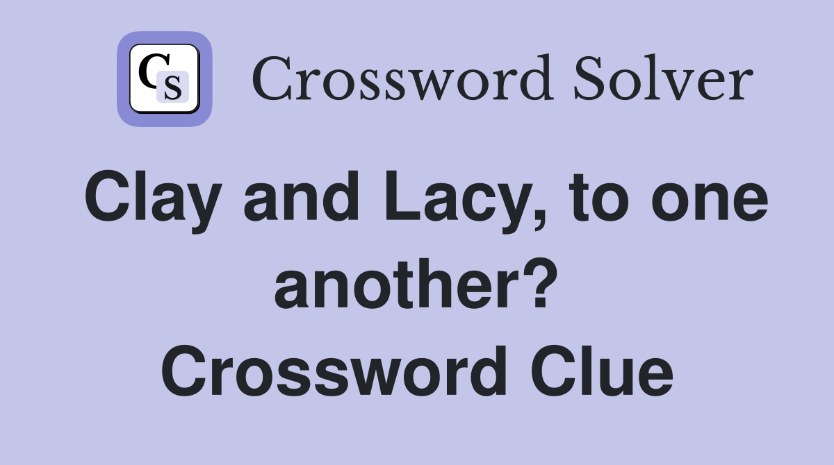 Clay and Lacy, to one another? Crossword Clue