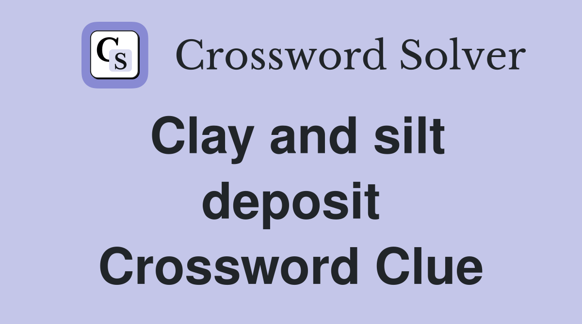 Clay and silt deposit Crossword Clue