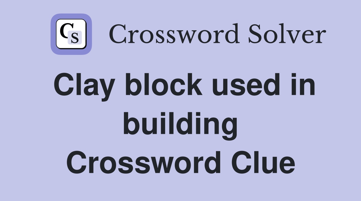 Clay block used in building Crossword Clue