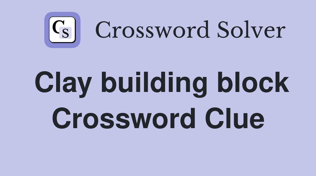 Clay building block Crossword Clue