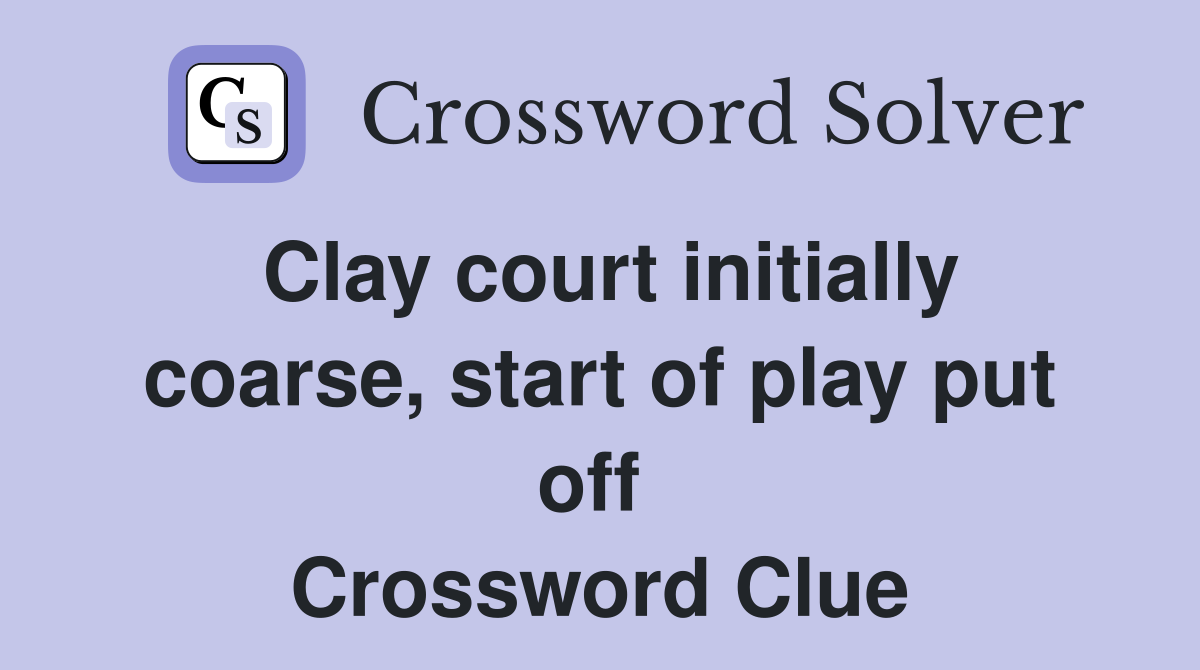 Clay court initially coarse, start of play put off  Crossword Clue