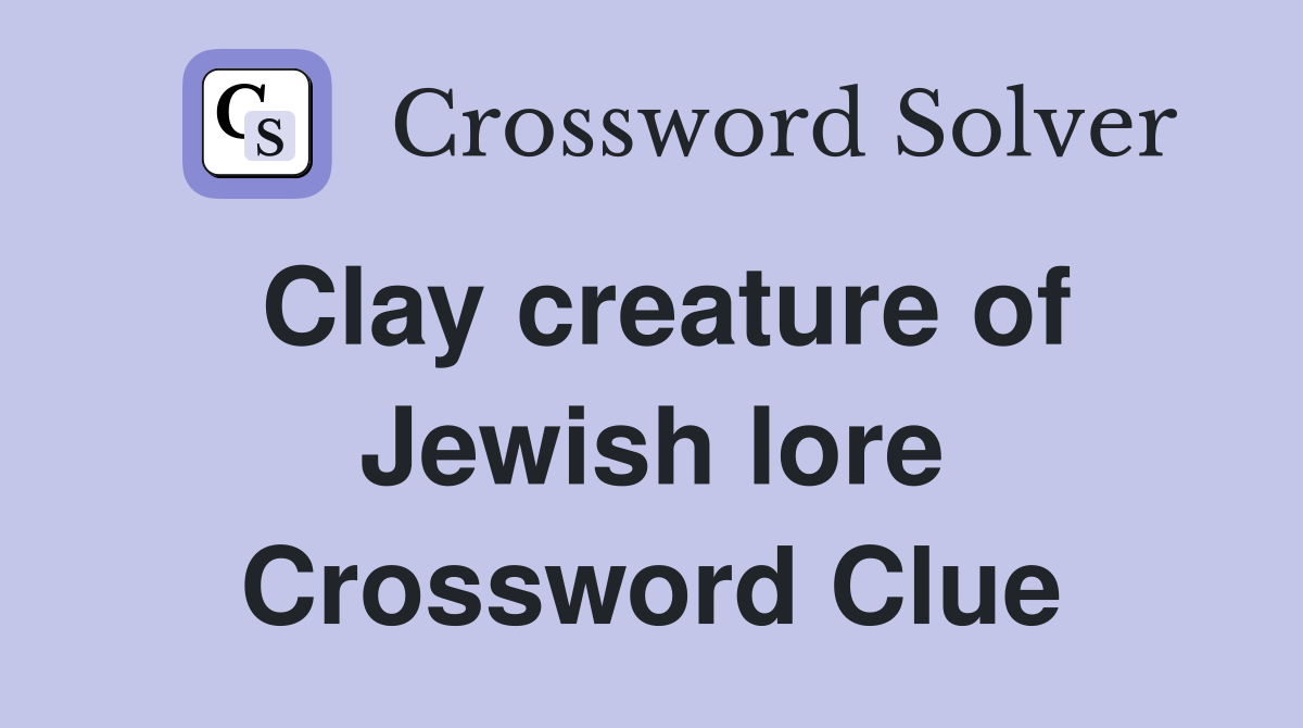 Clay creature of Jewish lore Crossword Clue