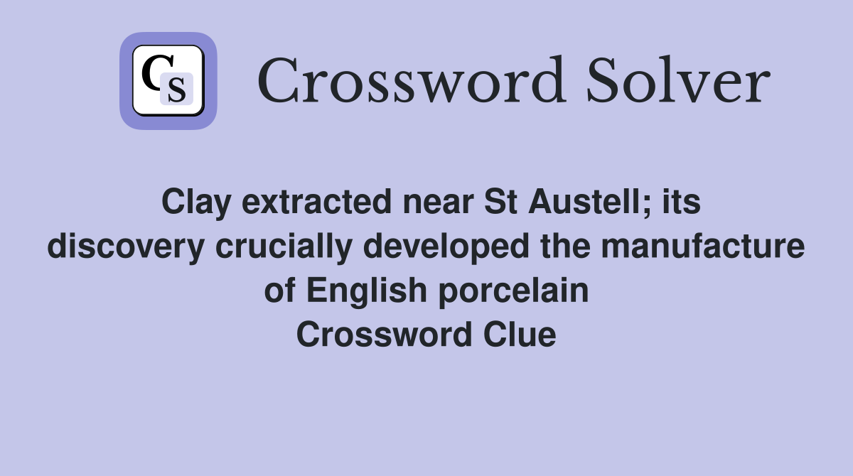 Clay extracted near St Austell; its discovery crucially developed the manufacture of English porcelain Crossword Clue