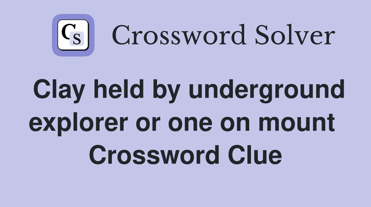 Clay held by underground explorer or one on mount  Crossword Clue