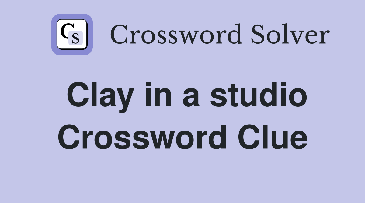 Clay in a studio Crossword Clue