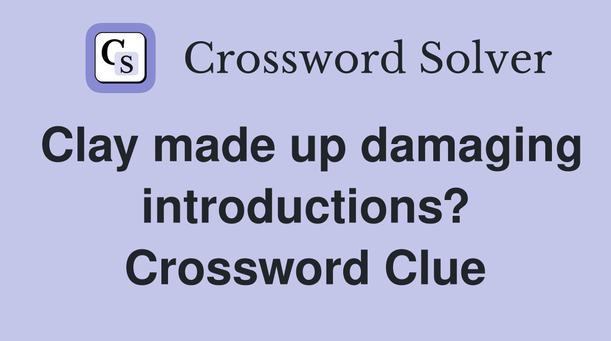 Clay made up damaging introductions? Crossword Clue