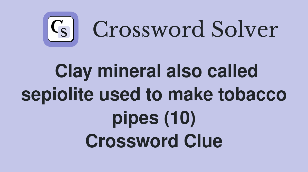 Clay mineral also called sepiolite used to make tobacco pipes (10) Crossword Clue