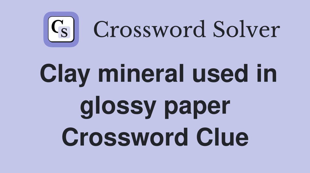 Clay mineral used in glossy paper Crossword Clue