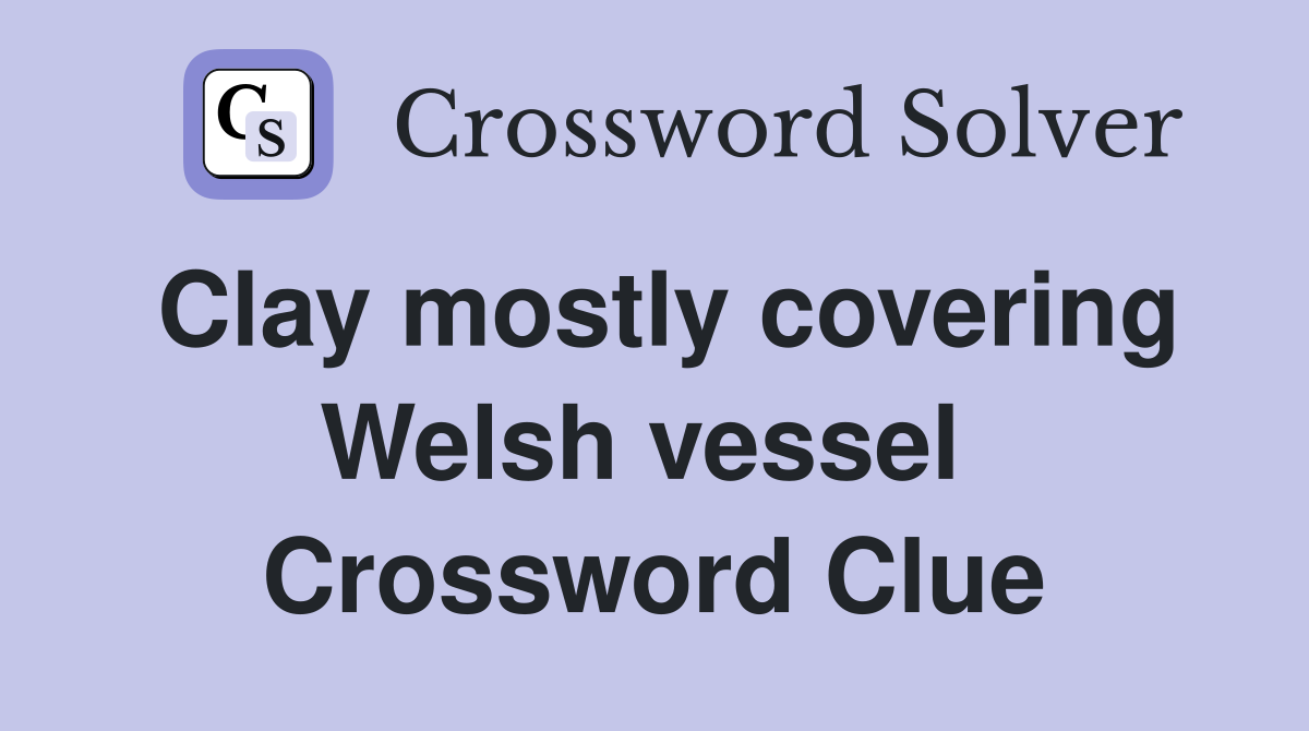 Clay mostly covering Welsh vessel  Crossword Clue