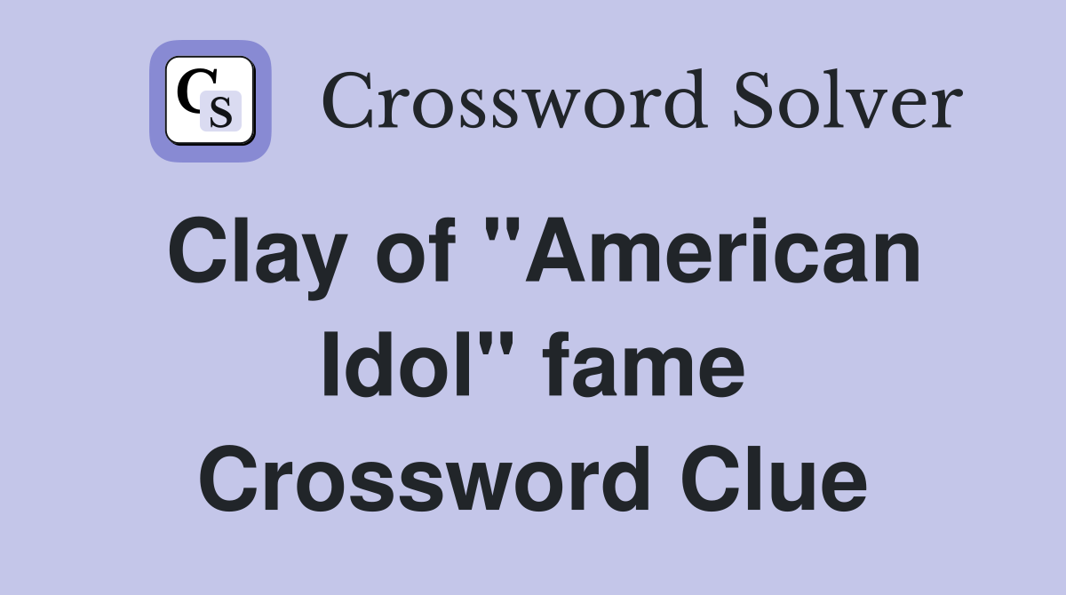 Clay of "American Idol" fame Crossword Clue