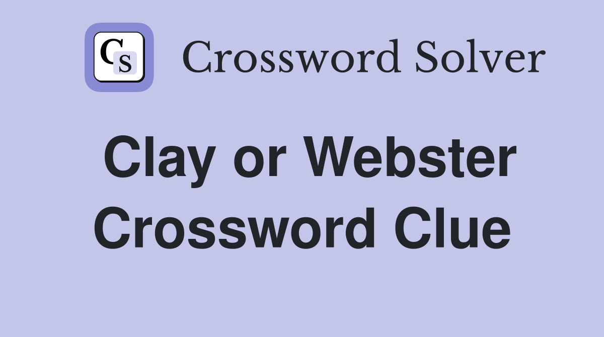 Clay or Webster Crossword Clue