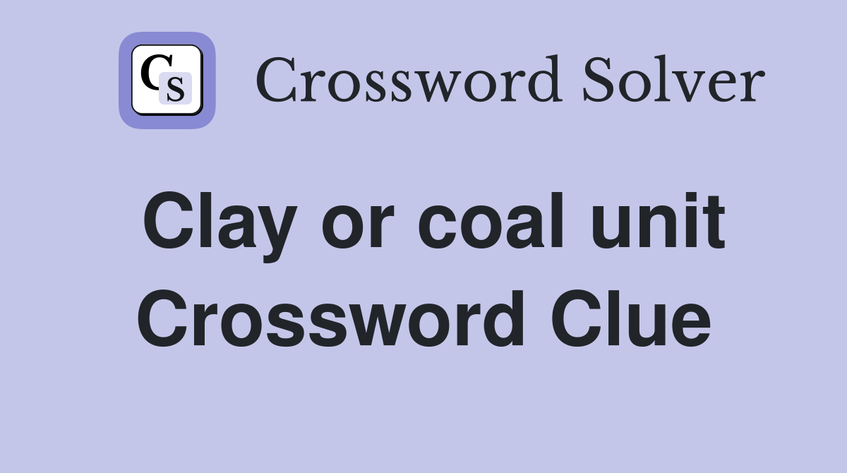 Clay or coal unit Crossword Clue