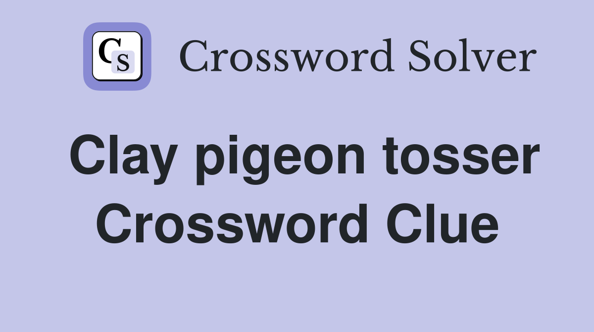 Clay pigeon tosser Crossword Clue