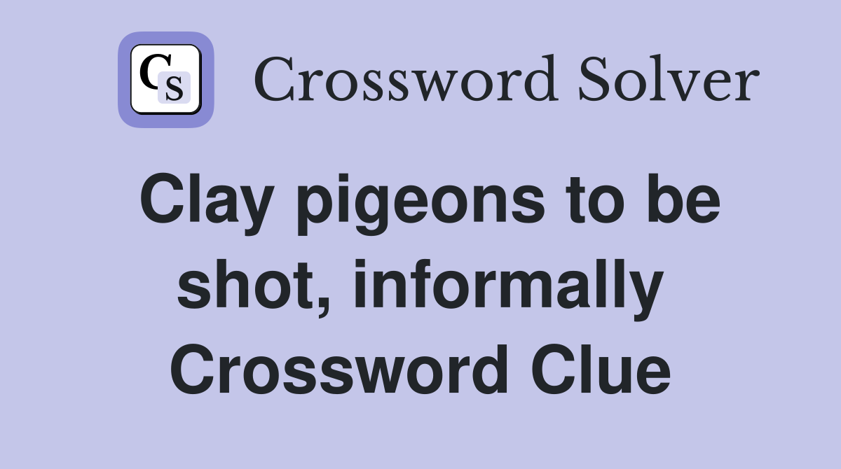 Clay pigeons to be shot, informally Crossword Clue