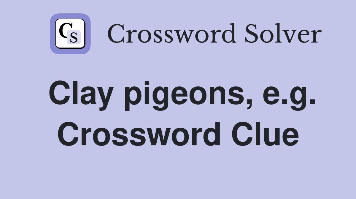 Clay pigeons, e.g. Crossword Clue