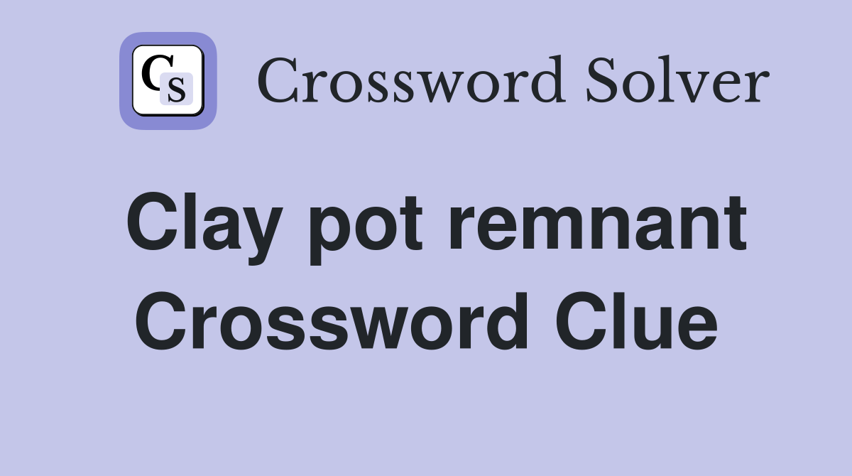 Clay pot remnant Crossword Clue