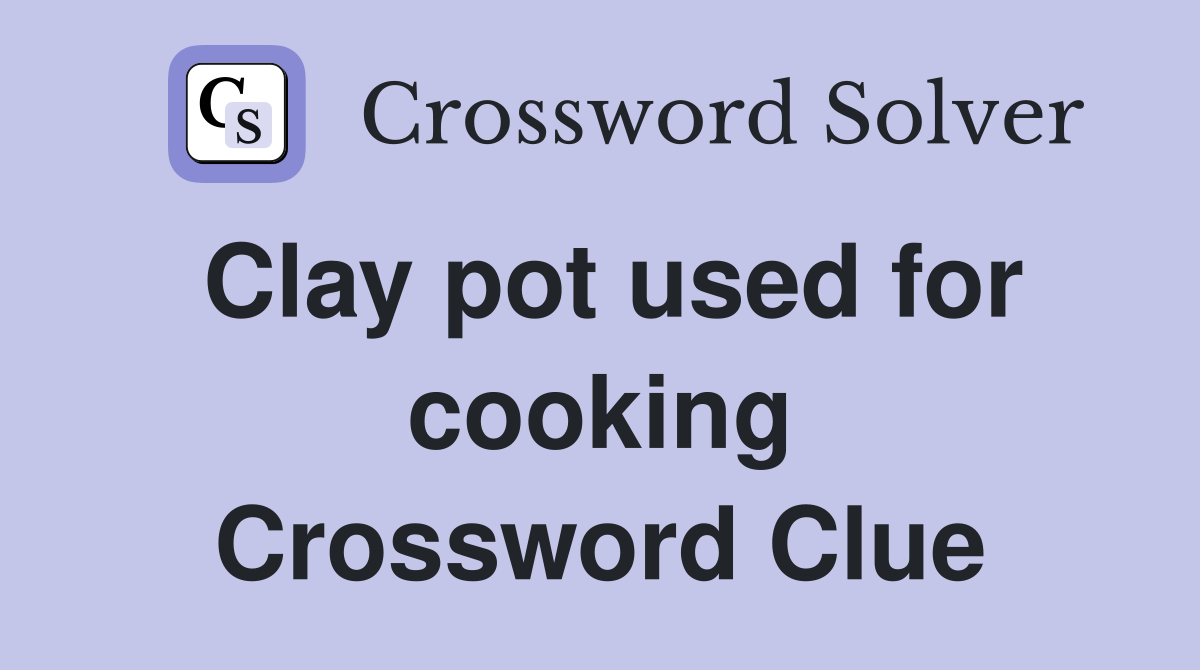 Clay pot used for cooking Crossword Clue