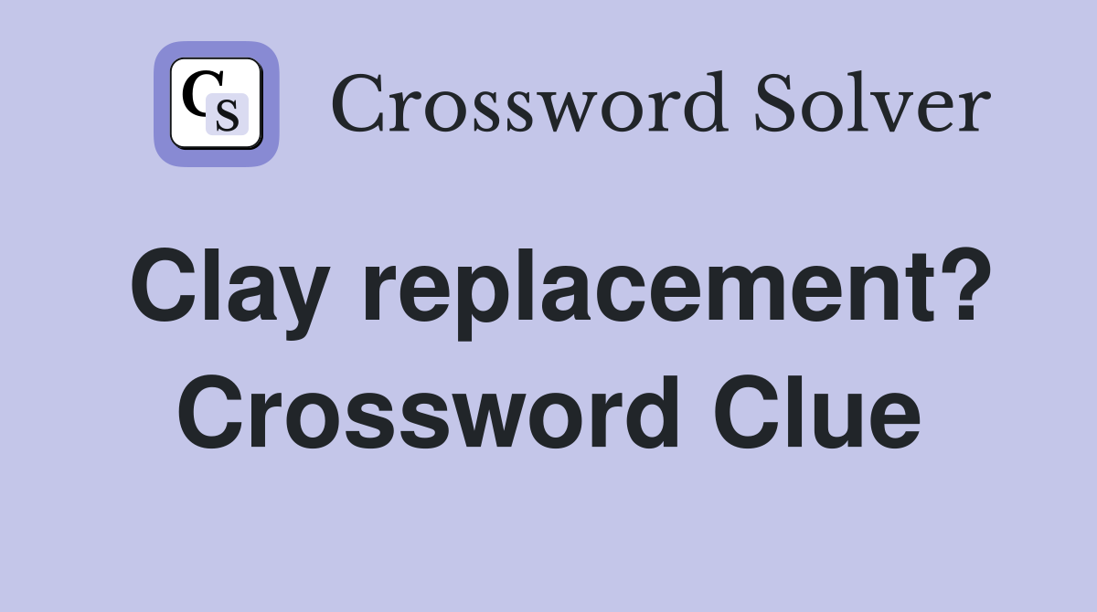 Clay replacement? Crossword Clue