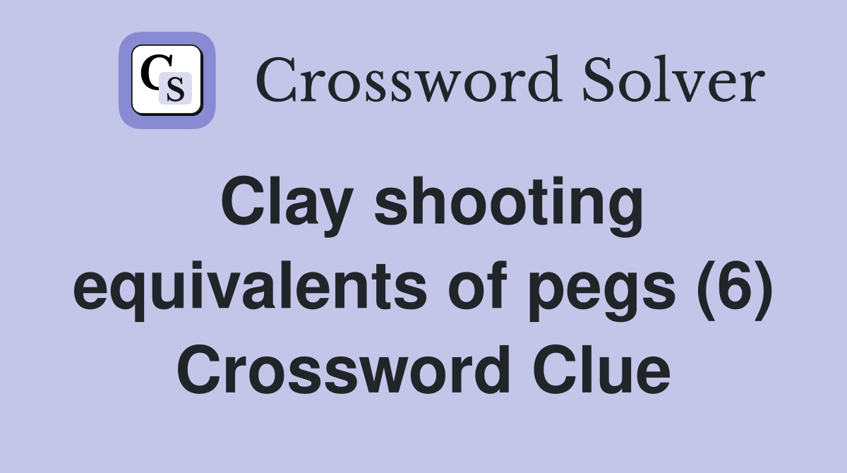 Clay shooting equivalents of pegs (6) Crossword Clue