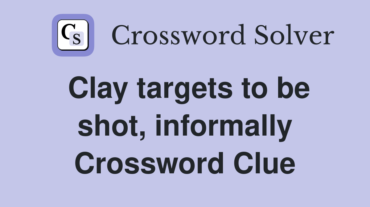 Clay targets to be shot, informally Crossword Clue