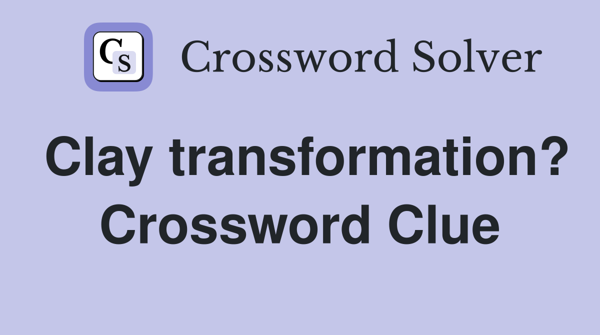 Clay transformation? Crossword Clue
