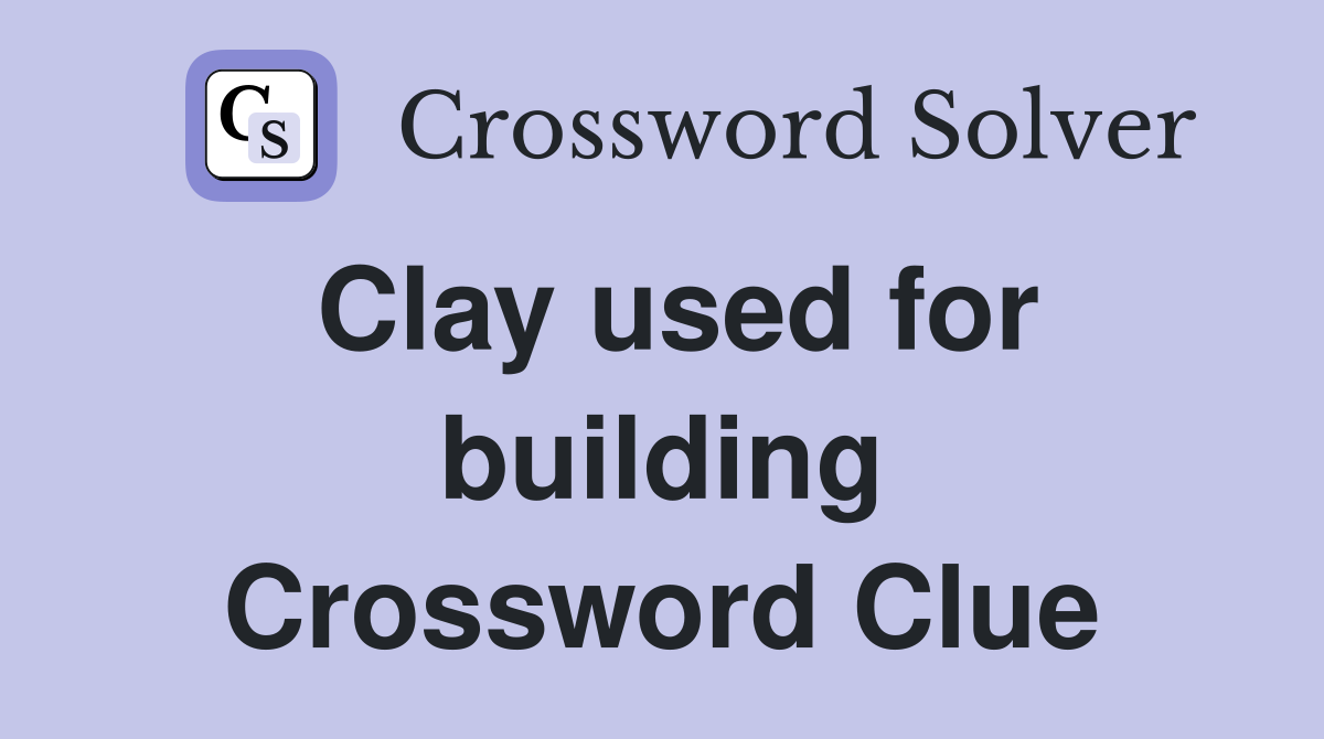 Clay used for building Crossword Clue