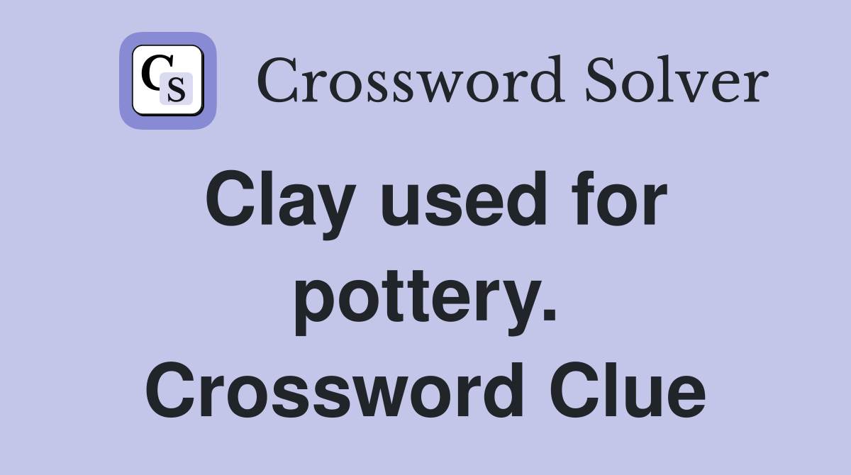 Clay used for pottery. Crossword Clue