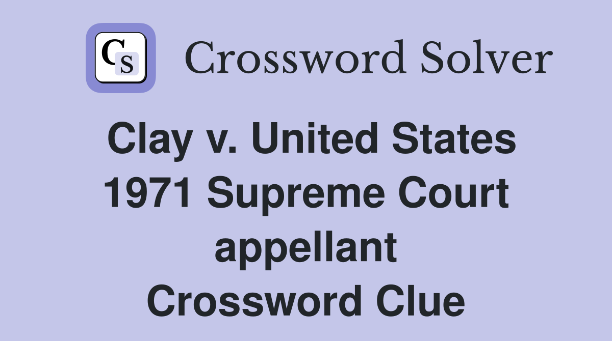 Clay v. United States 1971 Supreme Court appellant Crossword Clue