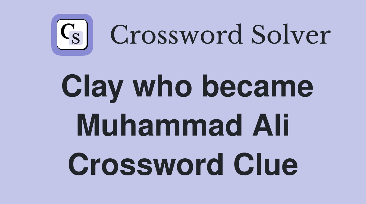 Clay who became Muhammad Ali Crossword Clue