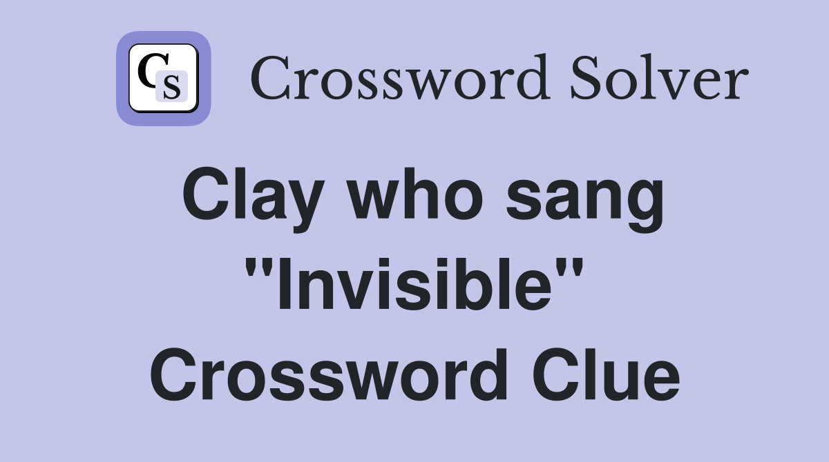 Clay who sang "Invisible" Crossword Clue