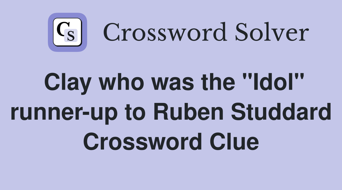 Clay who was the "Idol" runner-up to Ruben Studdard Crossword Clue