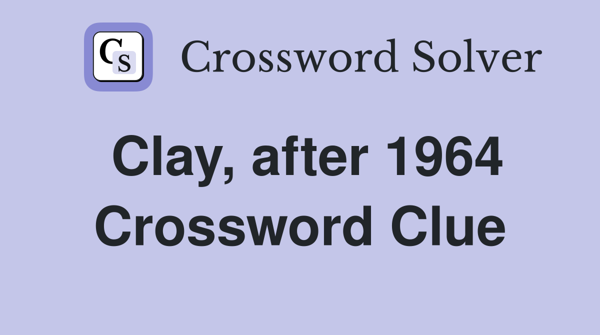 Clay, after 1964 Crossword Clue