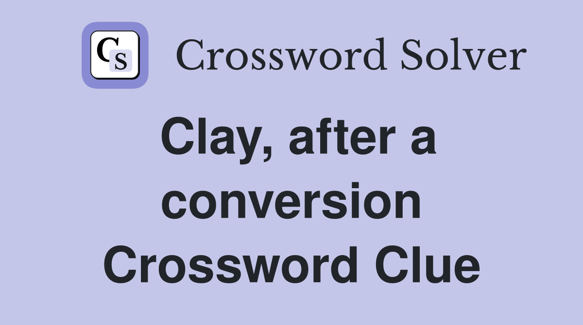 Clay, after a conversion Crossword Clue