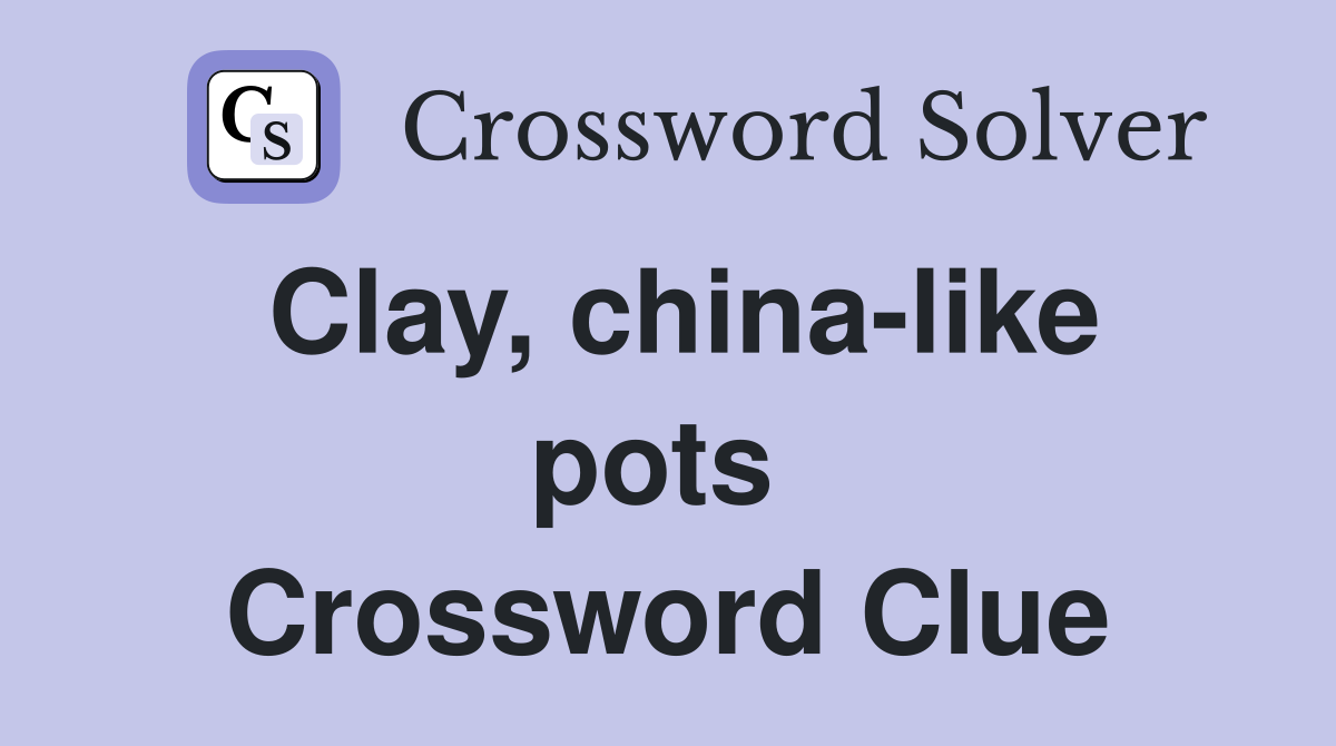 Clay, china-like pots  Crossword Clue