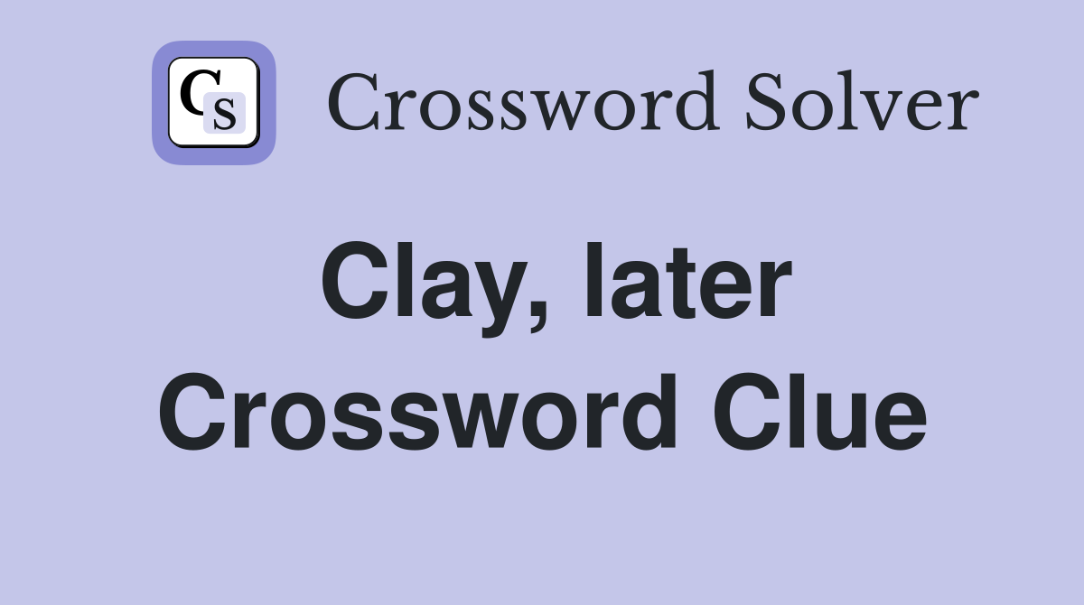 Clay, later Crossword Clue
