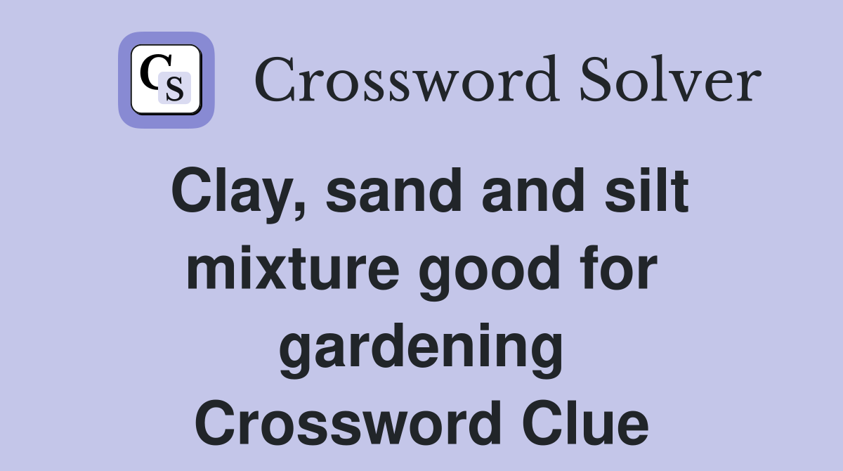 Clay, sand and silt mixture good for gardening Crossword Clue