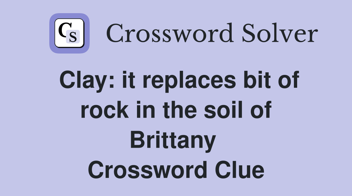 Clay: it replaces bit of rock in the soil of Brittany  Crossword Clue