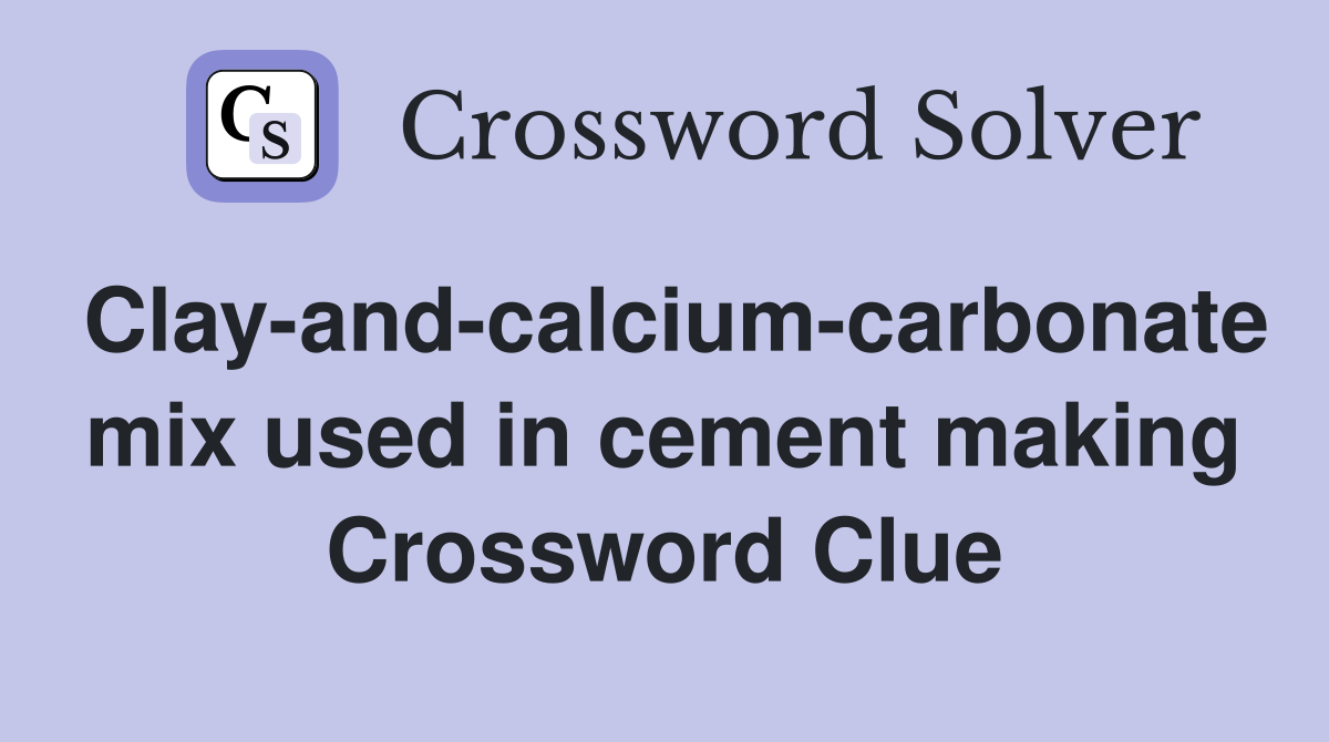 Clay-and-calcium-carbonate mix used in cement making Crossword Clue