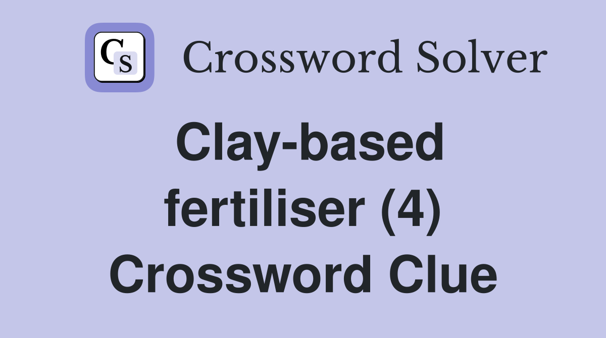 Clay-based fertiliser (4) Crossword Clue
