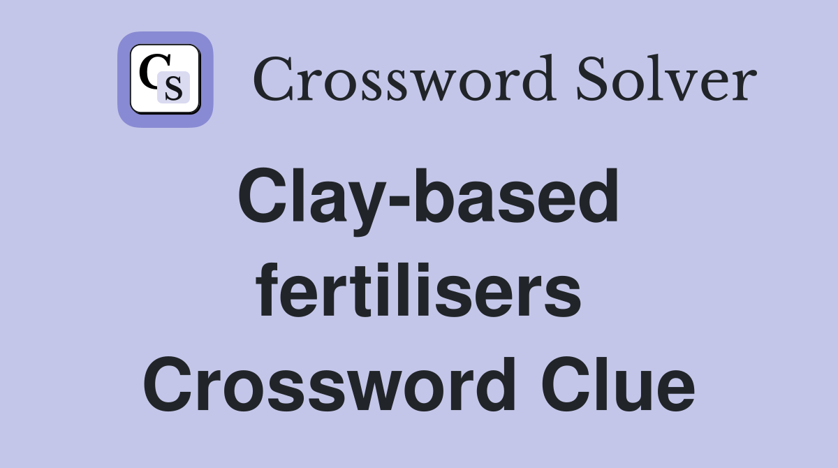 Clay-based fertilisers Crossword Clue