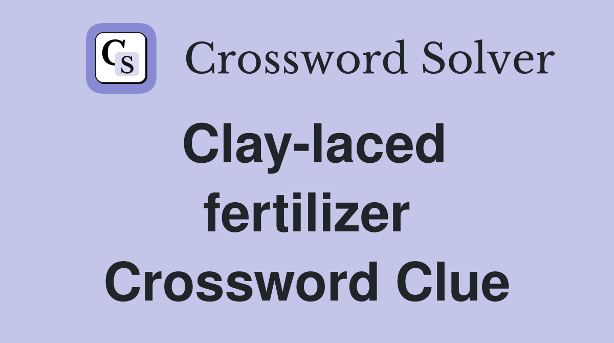 Clay-laced fertilizer Crossword Clue