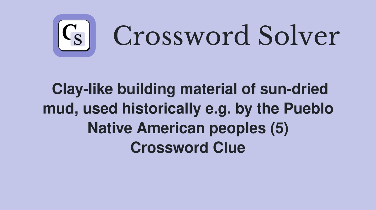 Clay-like building material of sun-dried mud, used historically e.g. by the Pueblo Native American peoples (5) Crossword Clue