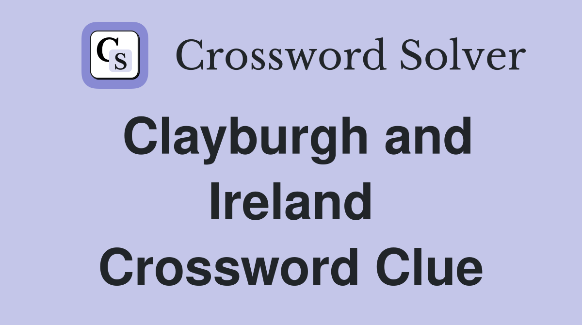 Clayburgh and Ireland Crossword Clue