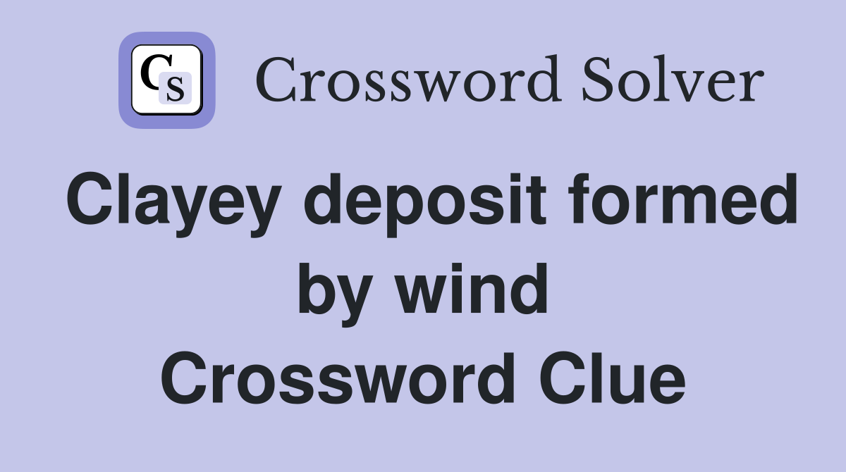 Clayey deposit formed by wind Crossword Clue