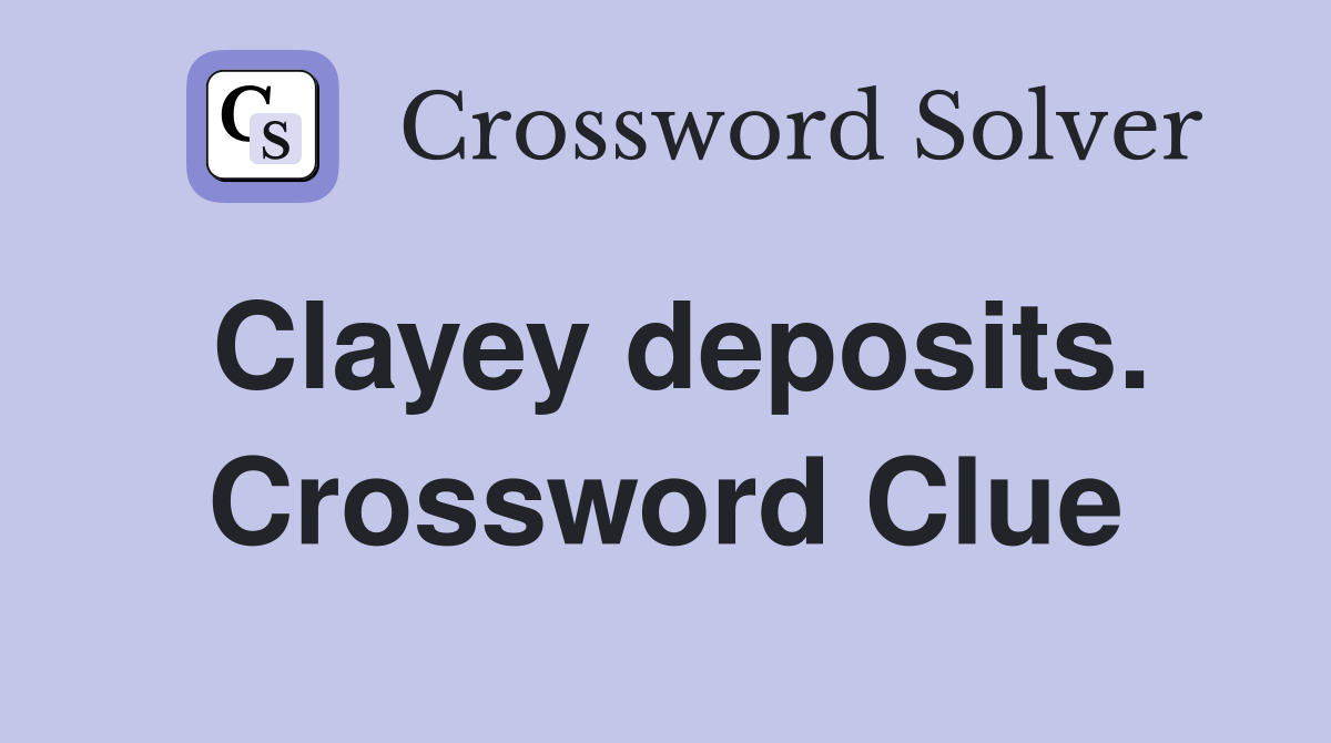 Clayey deposits. Crossword Clue