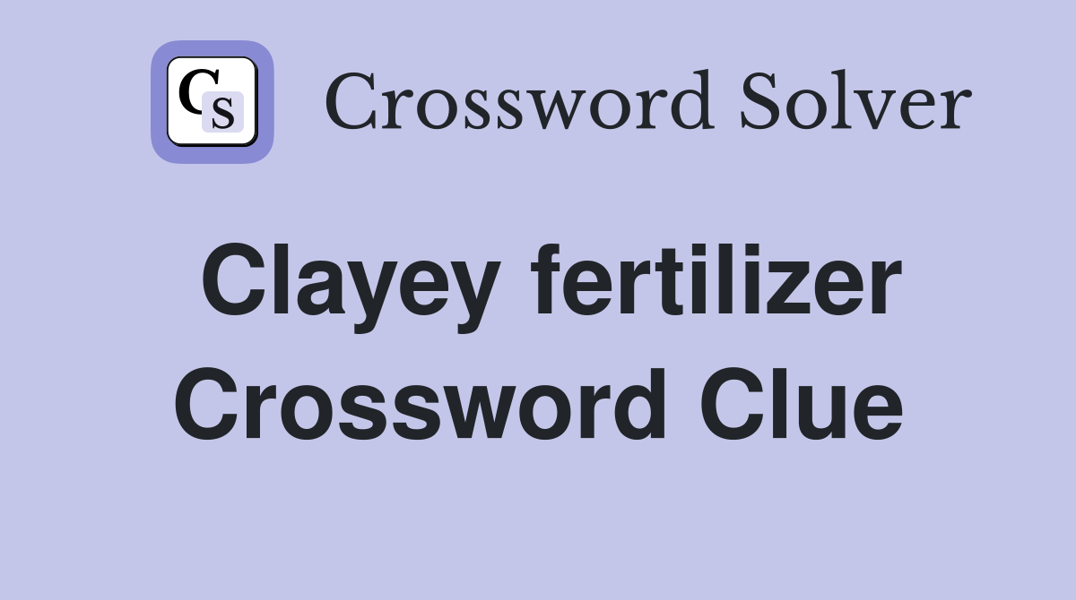 Clayey fertilizer Crossword Clue